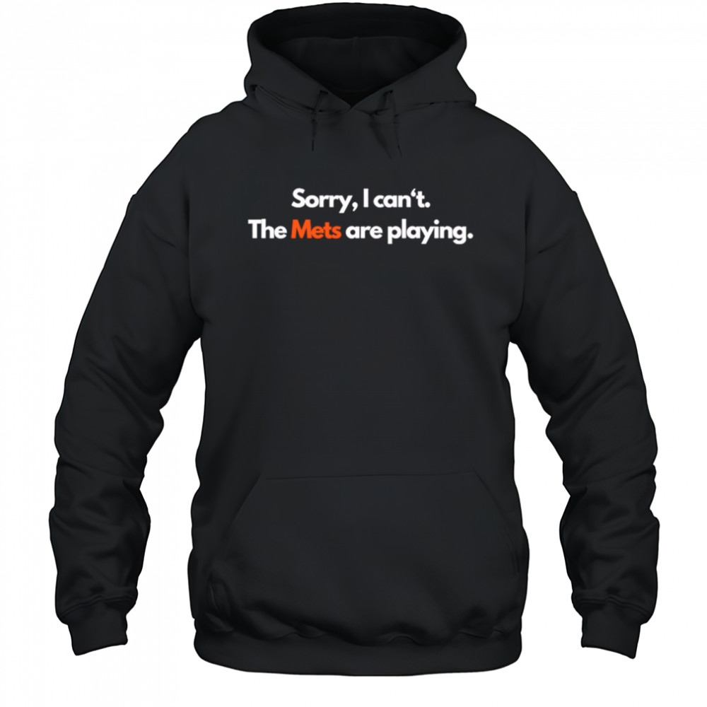Sorry I can’t the Mets are playing shirt Hoodie