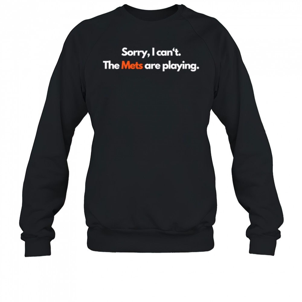 Sorry I can’t the Mets are playing shirt Sweatshirt