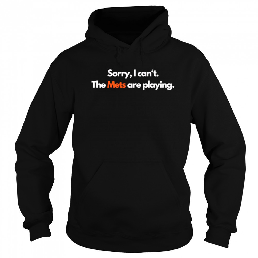 Sorry I can’t the Mets are playing shirt Sweatshirt