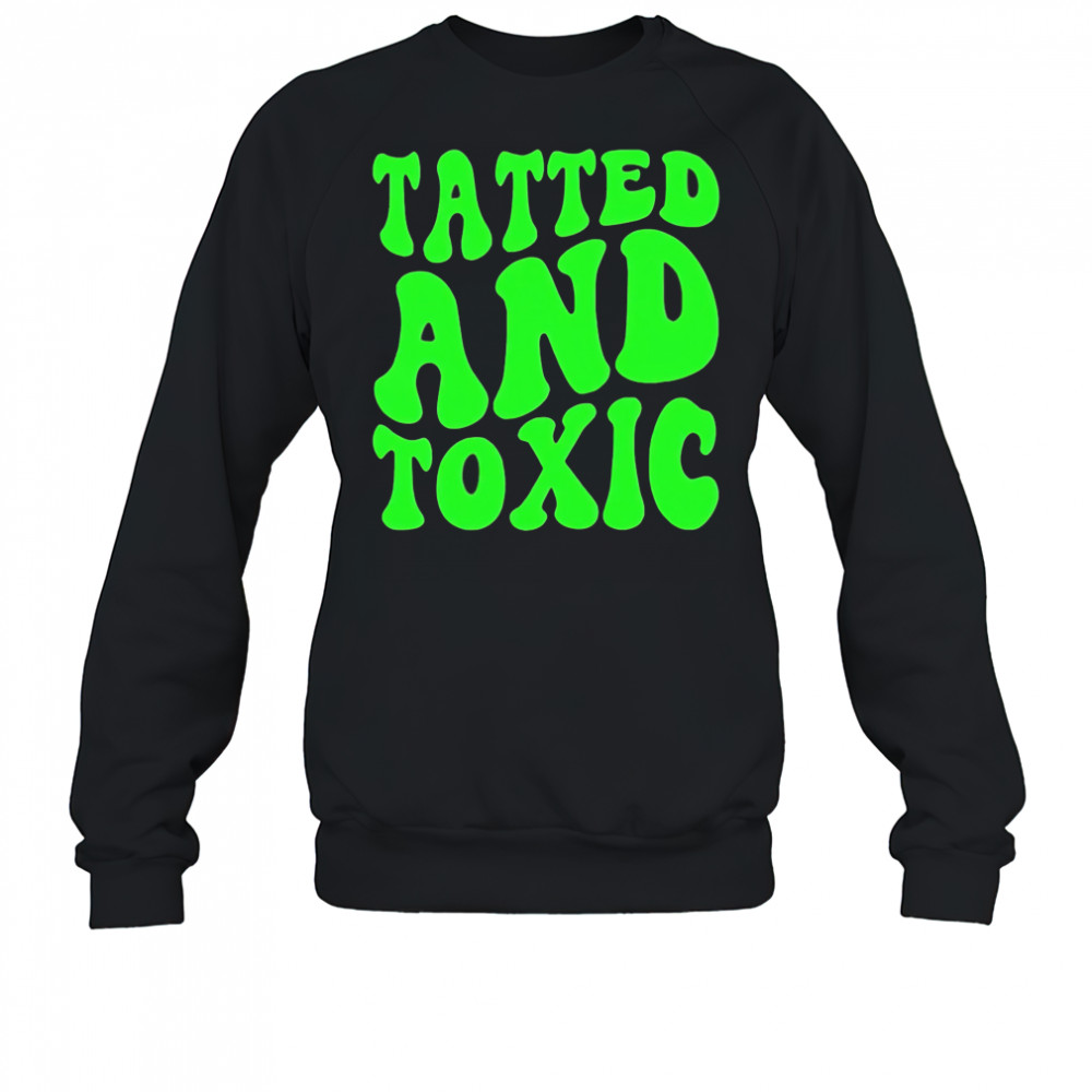 Tatted and toxic brat shirt Sweatshirt