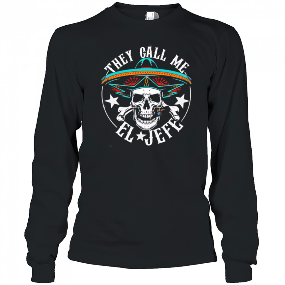They Call Me EL Jefe Hispanic skull shirt Long Sleeved