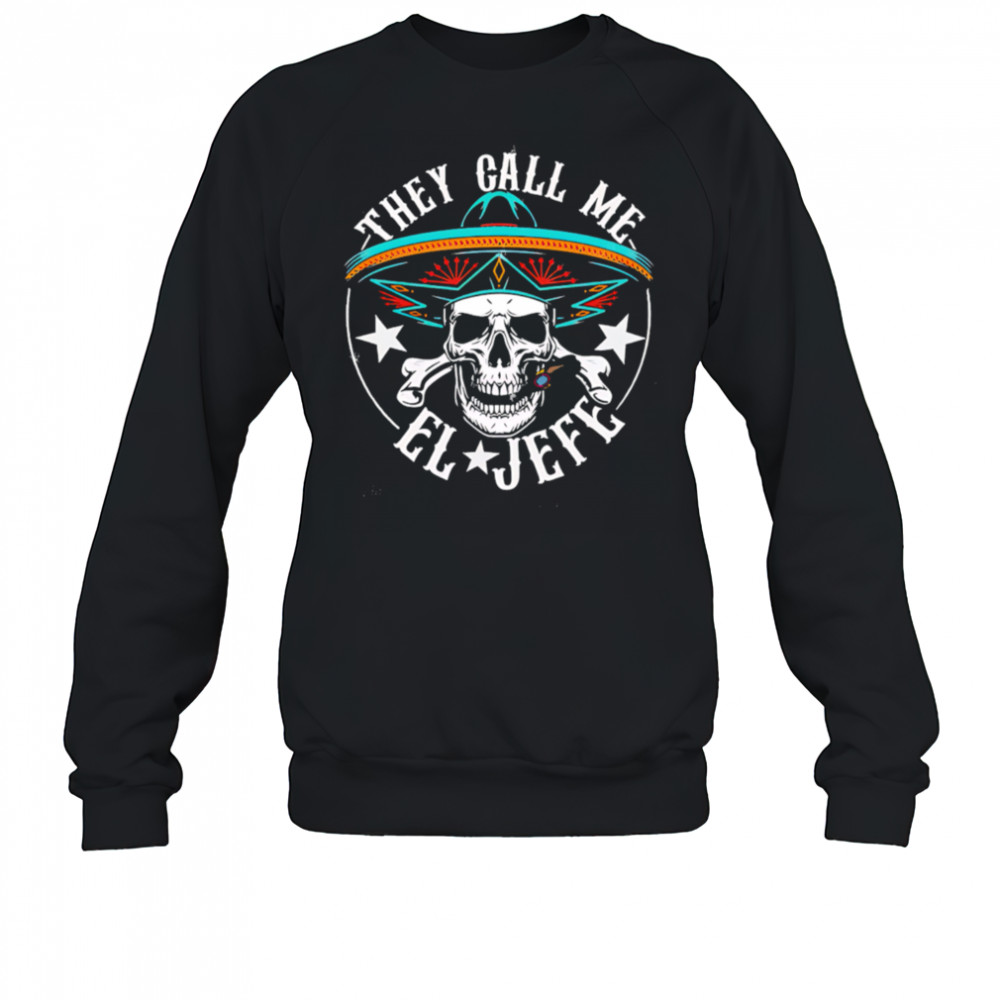 They Call Me EL Jefe Hispanic skull shirt Sweatshirt