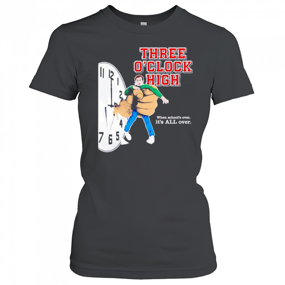 Three o’clock high when school’s over it’s all over shirt Women's T-shirt