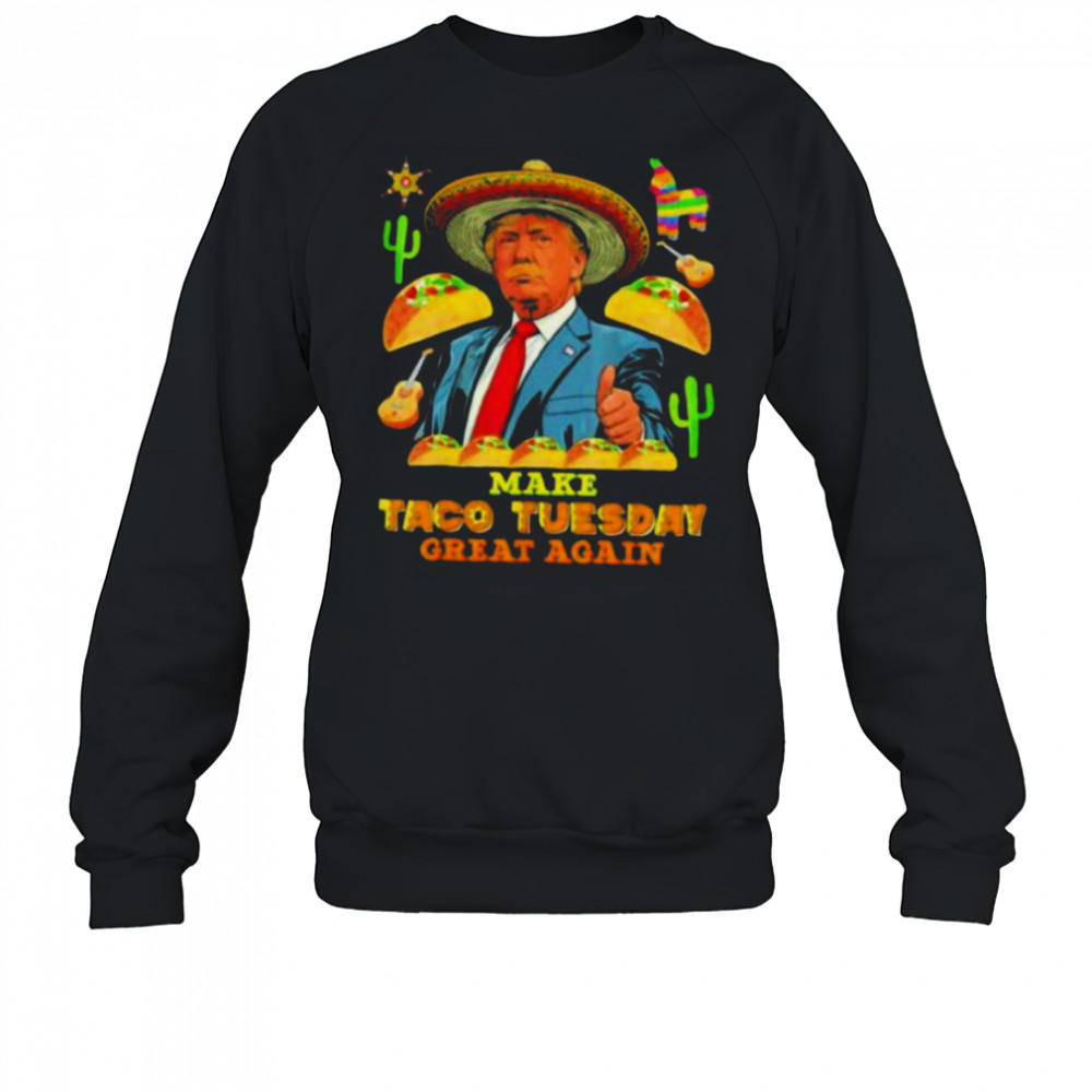 Trump make taco tuesday great again shirt Sweatshirt