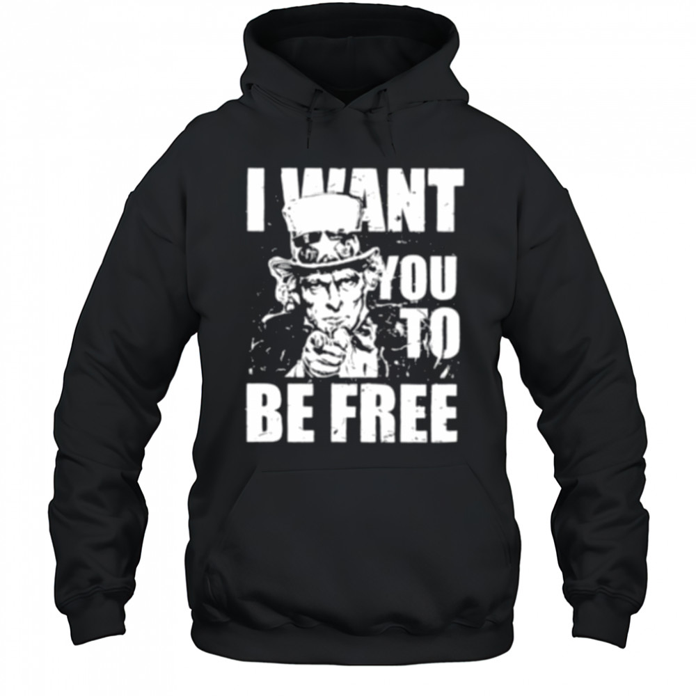 Uncle Sam I want you to be free patriotic USA 4th of July shirt Hoodie