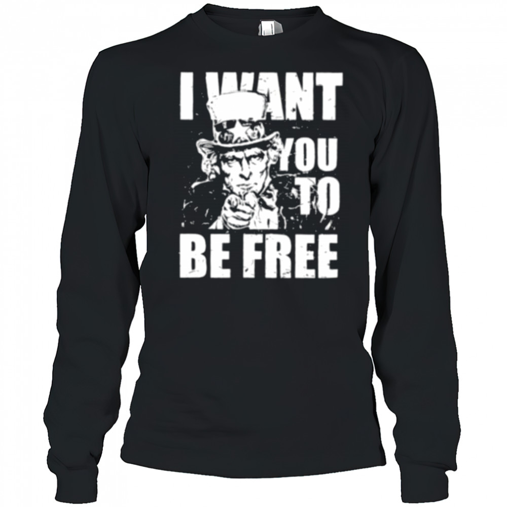 Uncle Sam I want you to be free patriotic USA 4th of July shirt Long Sleeved