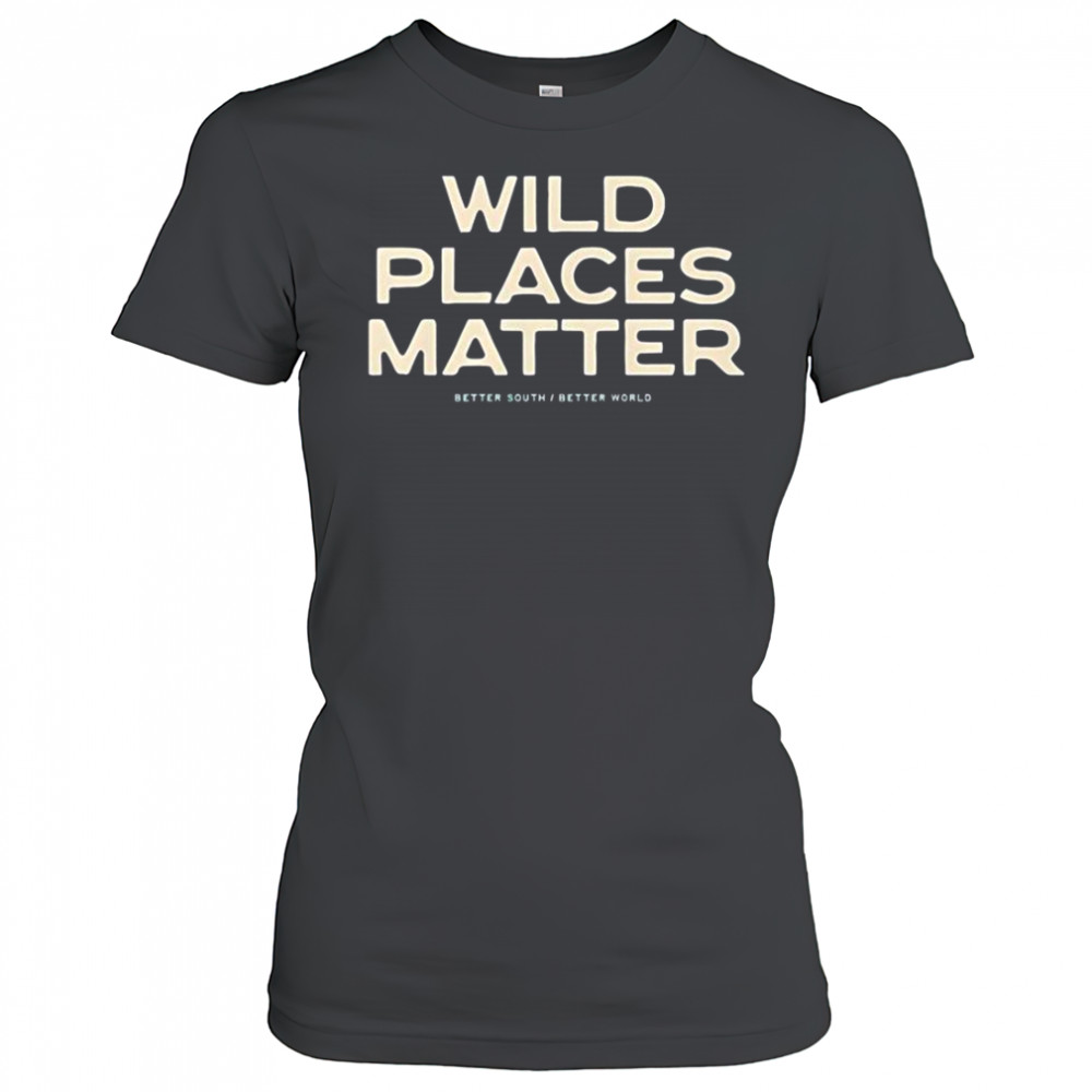 Wild Places Matter Better South Better World T-Shirt Women's T-shirt
