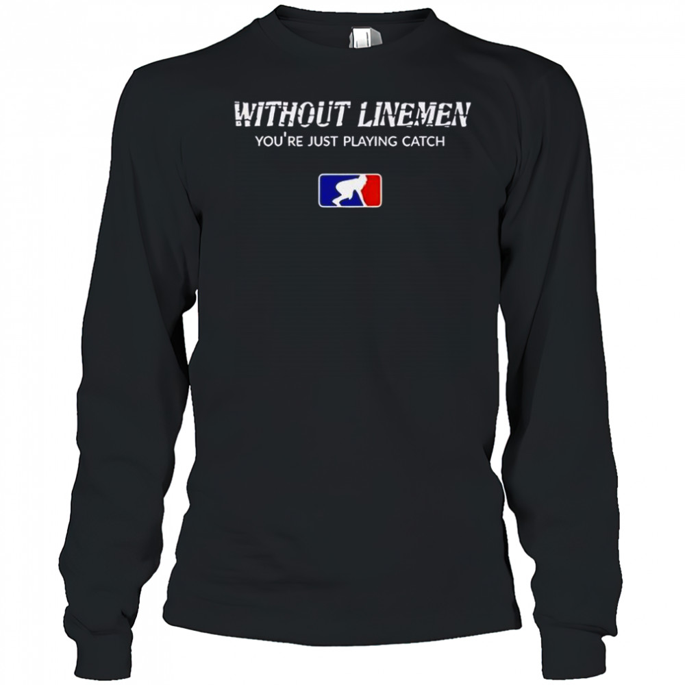 Without Linemen You’re Just Playing Catch Logo T-Shirt Long Sleeved