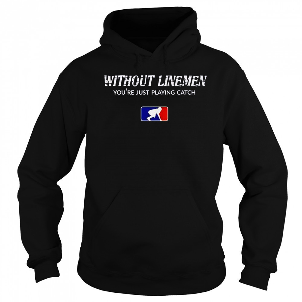Without Linemen You’re Just Playing Catch Logo T-Shirt Sweatshirt