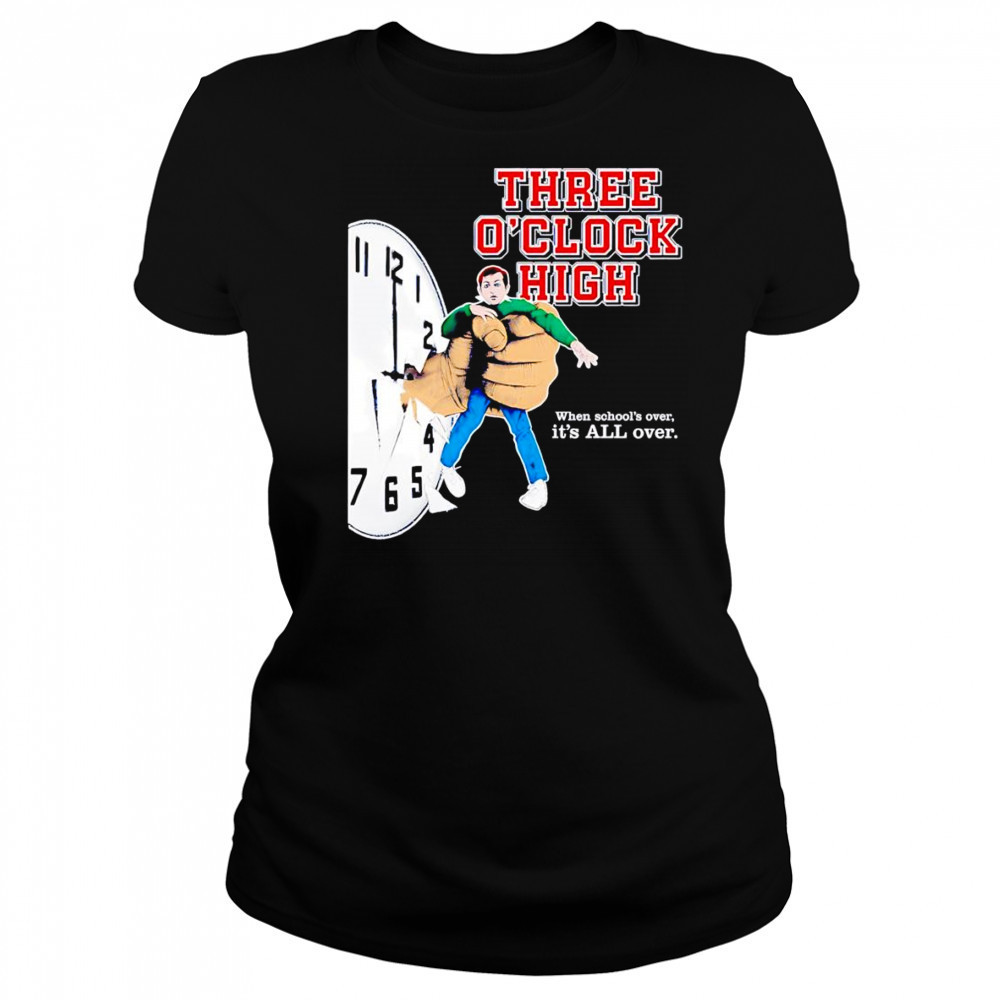 Three o’clock high when school’s over it’s all over shirt Women's T-shirt