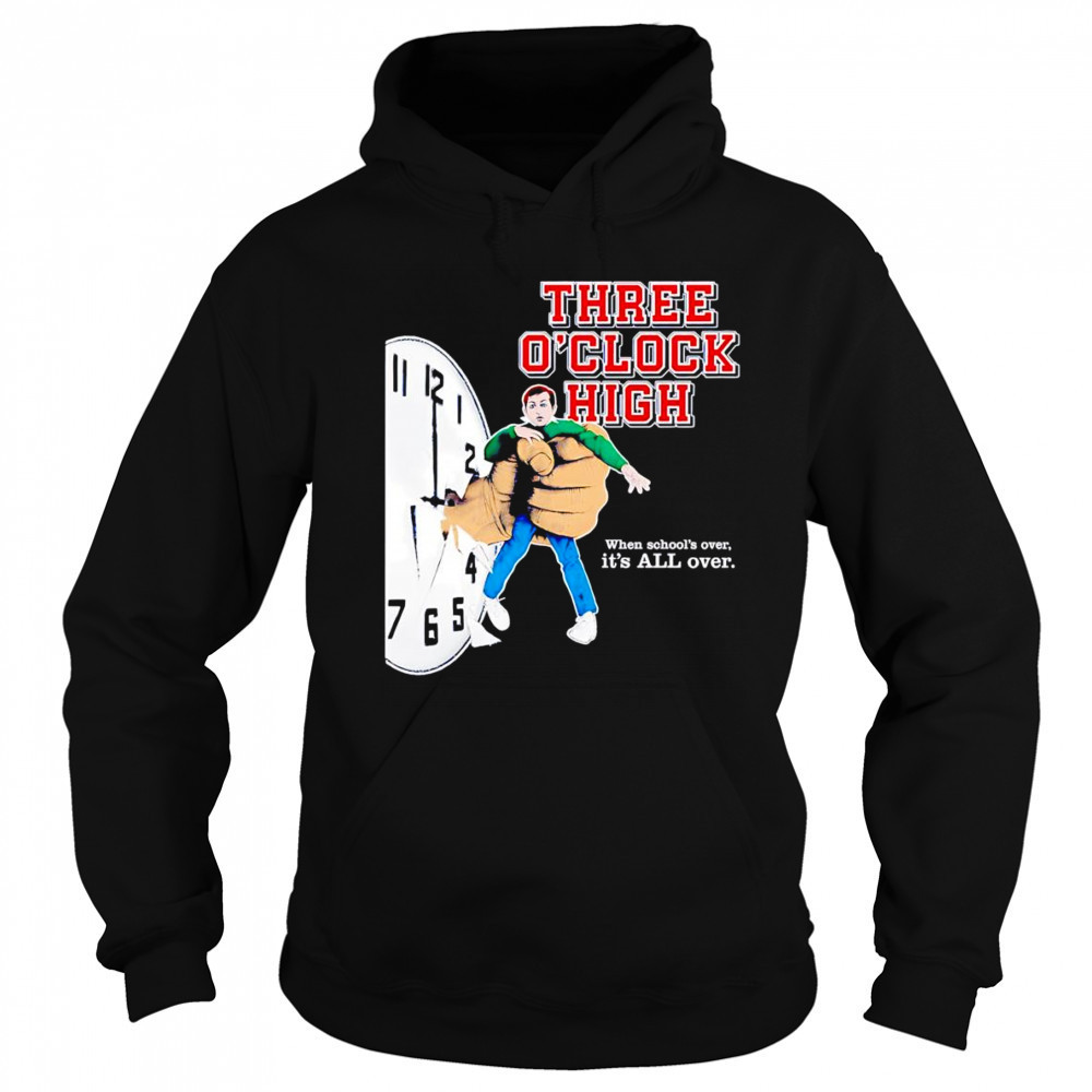 Three o’clock high when school’s over it’s all over shirt Sweatshirt