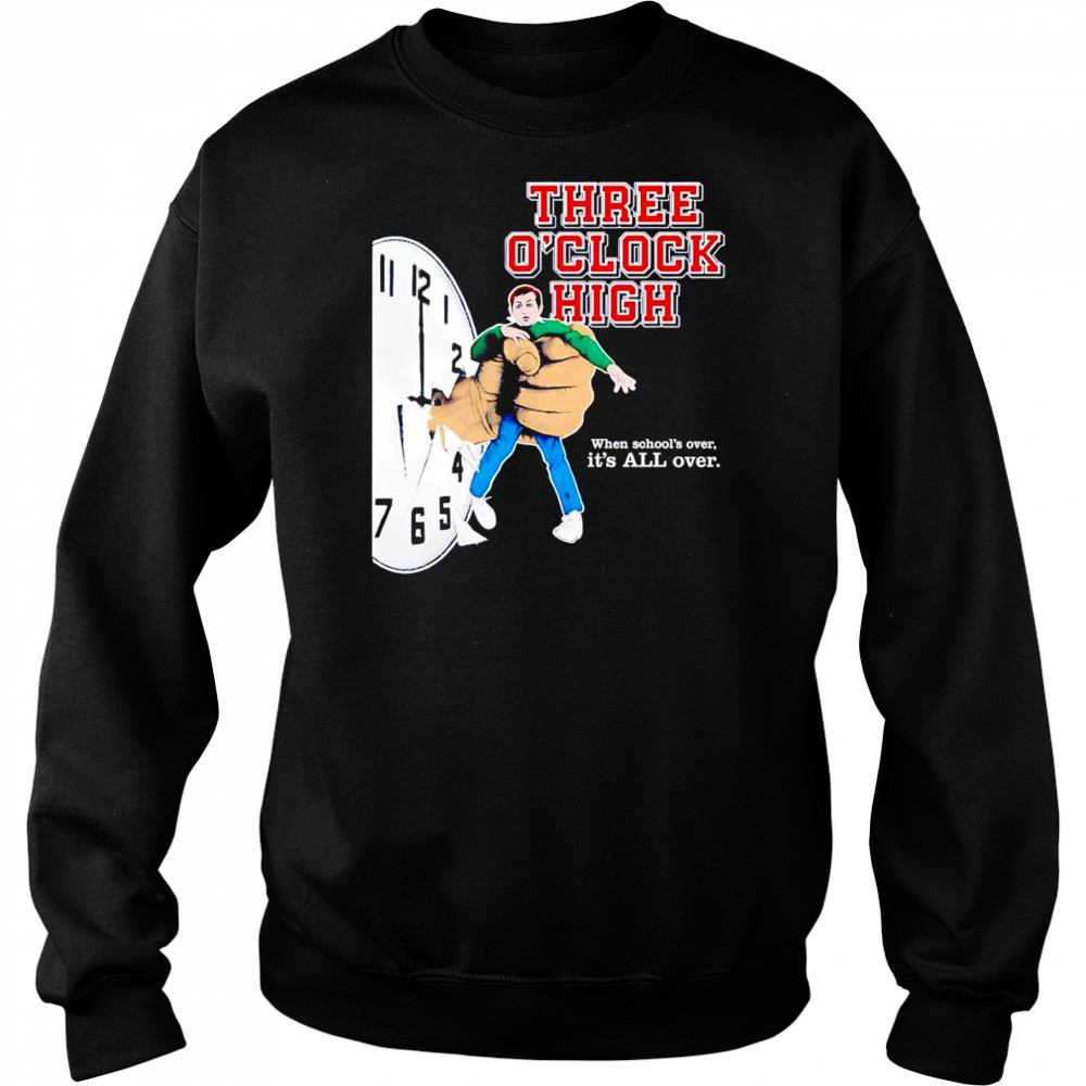 Three o’clock high when school’s over it’s all over shirt Hoodie