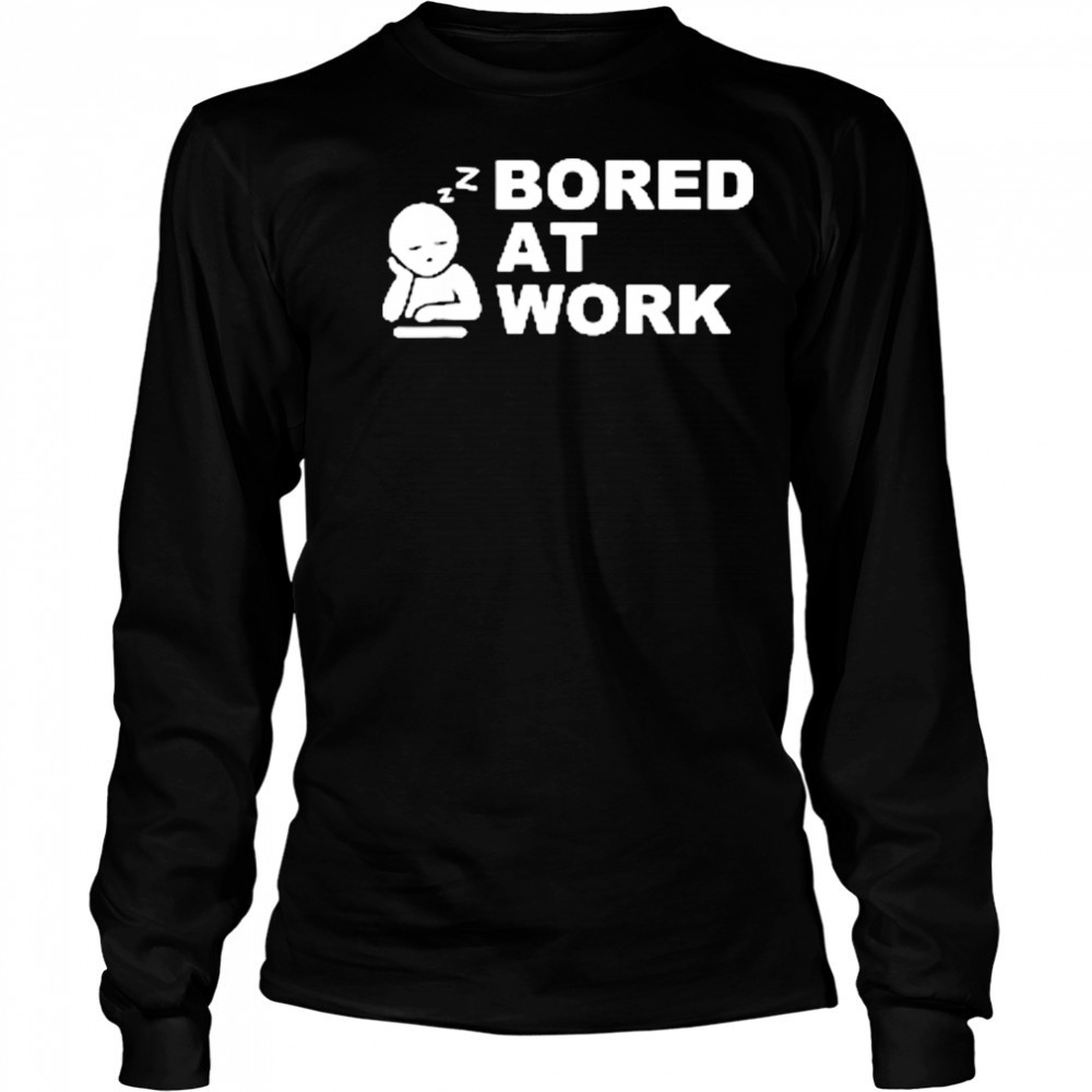 Bored at Work Saying For Lazy Office Humor shirt Long Sleeved