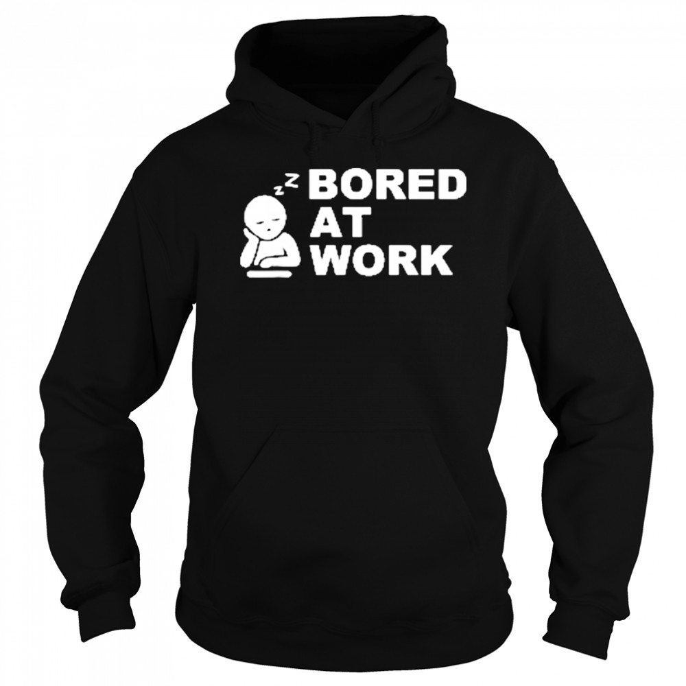 Bored at Work Saying For Lazy Office Humor shirt Sweatshirt