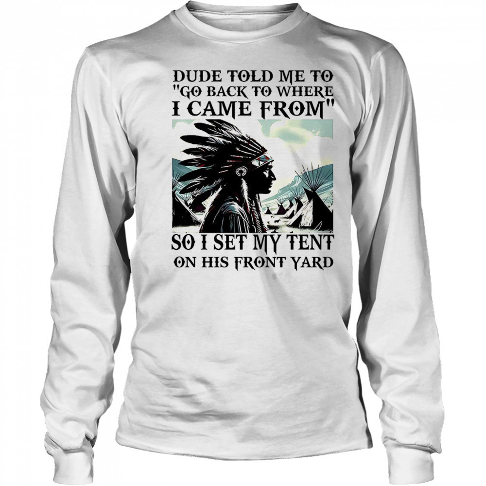 Dude told me to go back to where i came from shirt Long Sleeved