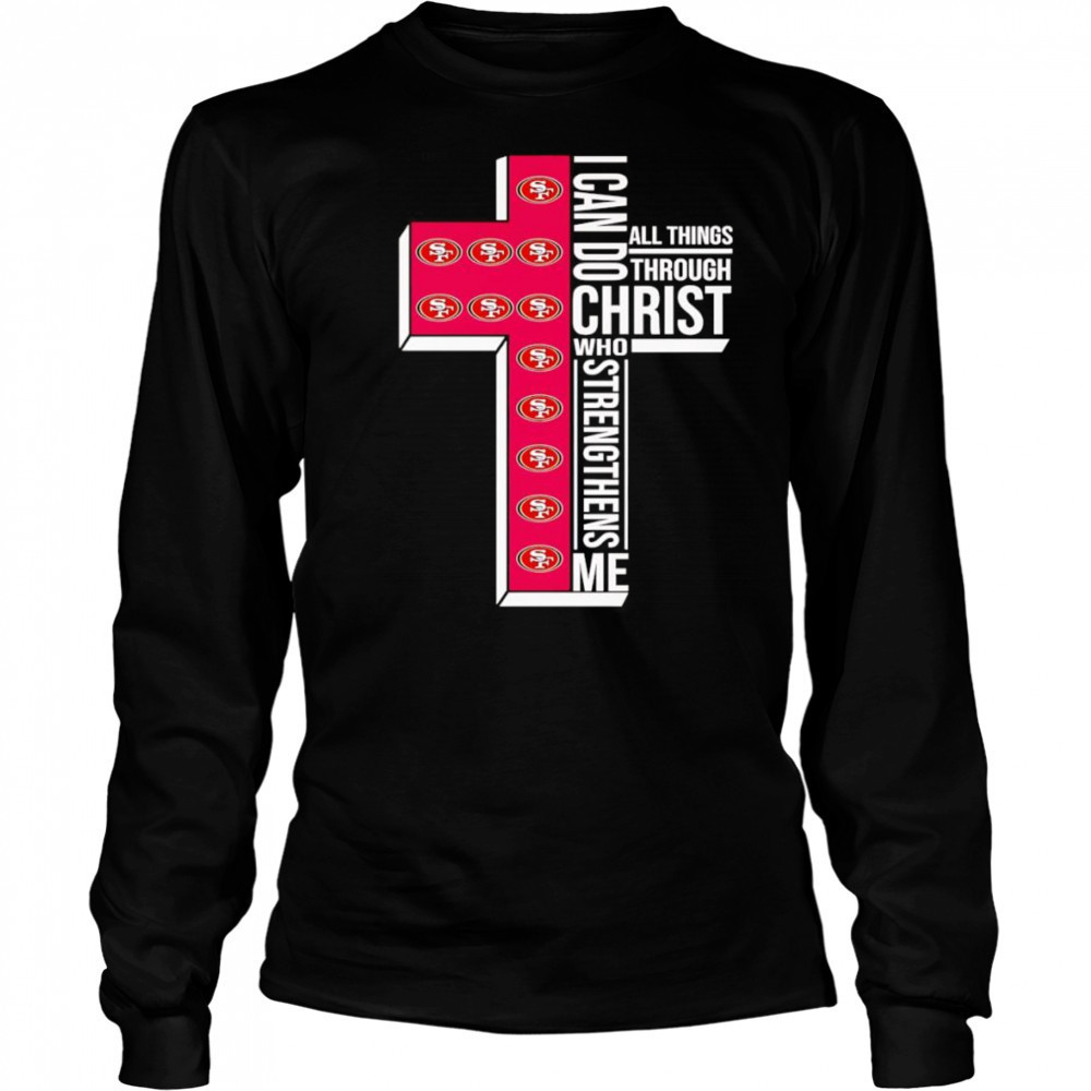I can do all things through Christ who strengthens me San Francisco 49ers logo shirt Long Sleeved