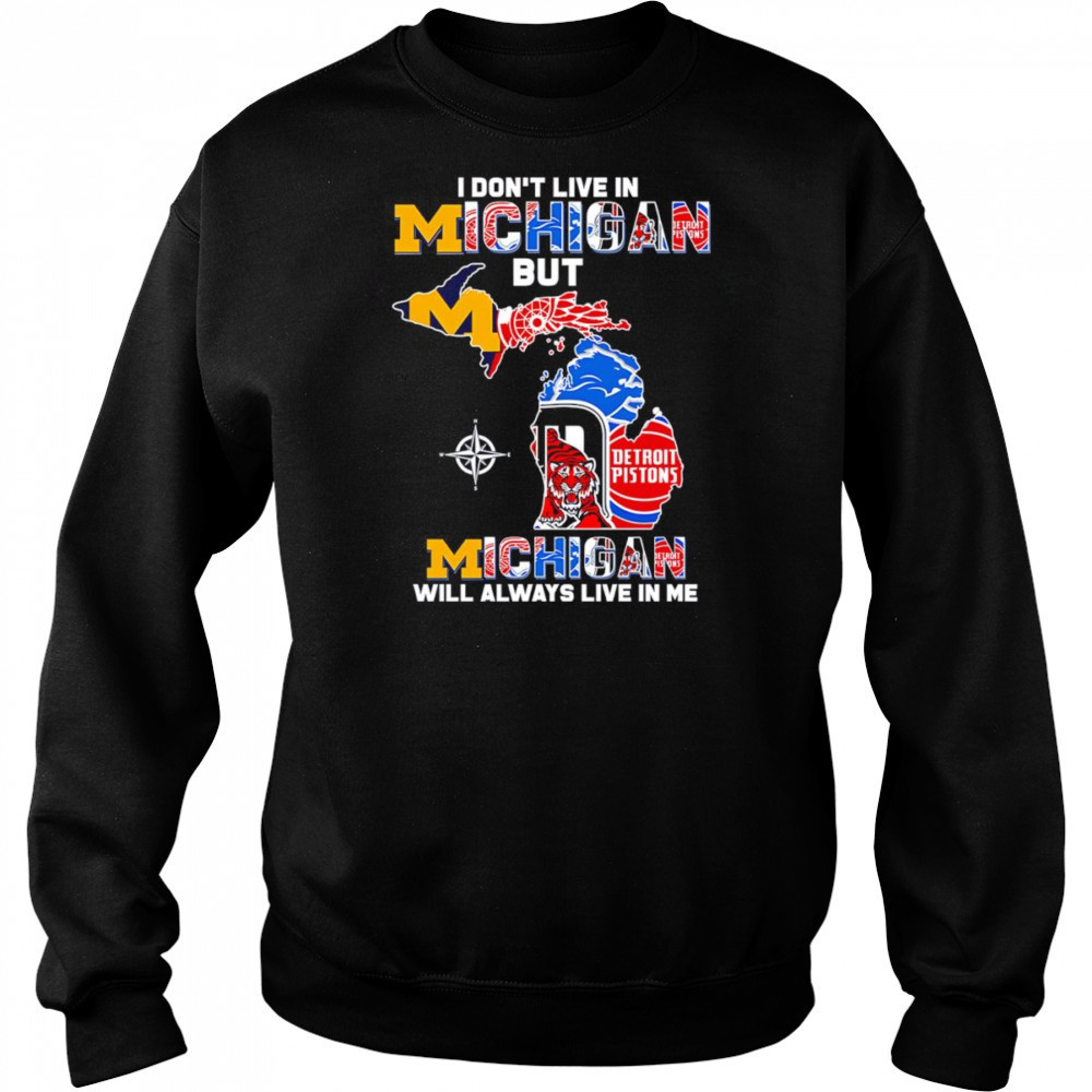 I don’t live in Michigan but Michigan will always live in me shirt Hoodie
