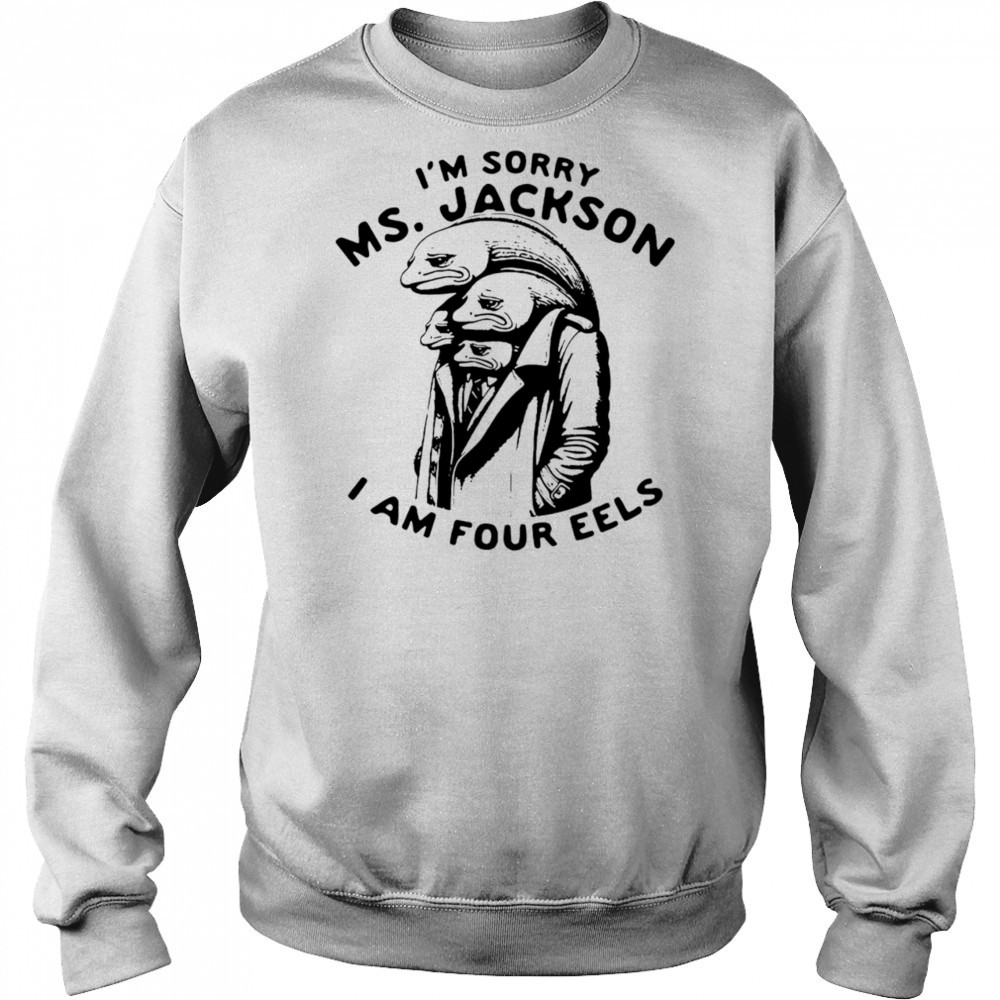 I’m sorry Ms Jackson I am four eels shirt Hoodie