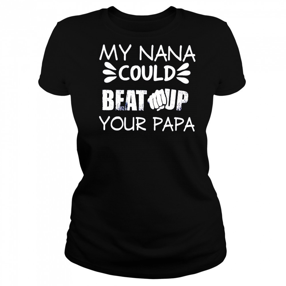 My nana could beat up your papa shirt Women's T-shirt