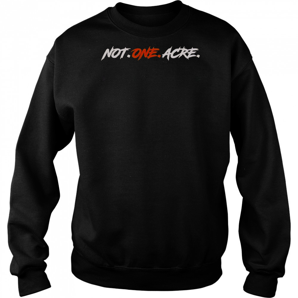 Not One Acre T-Shirt Hoodie