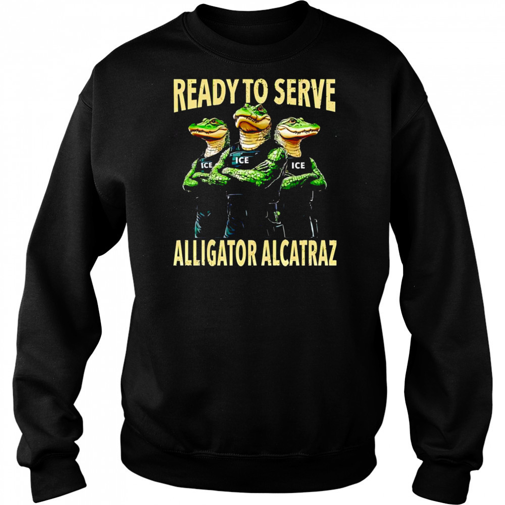 Ready to serve Alligator Alcatraz shirt Hoodie