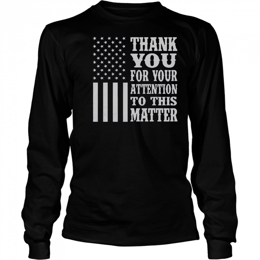 Thank You For Your Attention To This Matter American Flag T-Shirt Long Sleeved