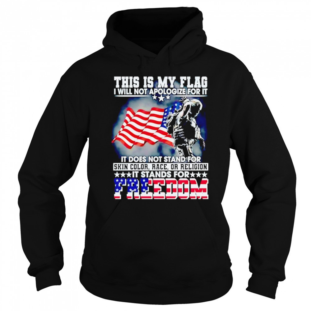 This is my flag I will not apologize for it it does not stand for skin color race or religion shirt Sweatshirt