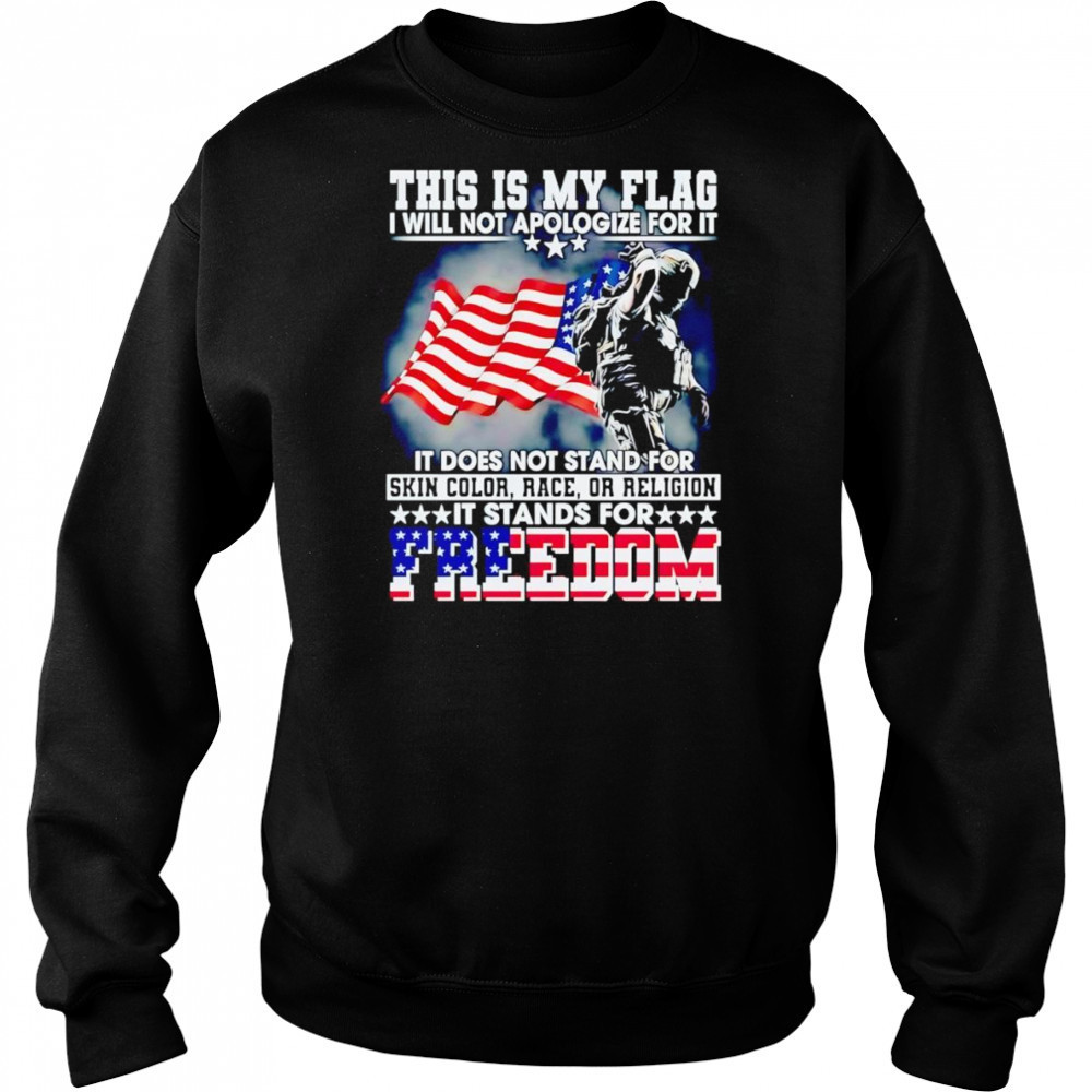 This is my flag I will not apologize for it it does not stand for skin color race or religion shirt Hoodie
