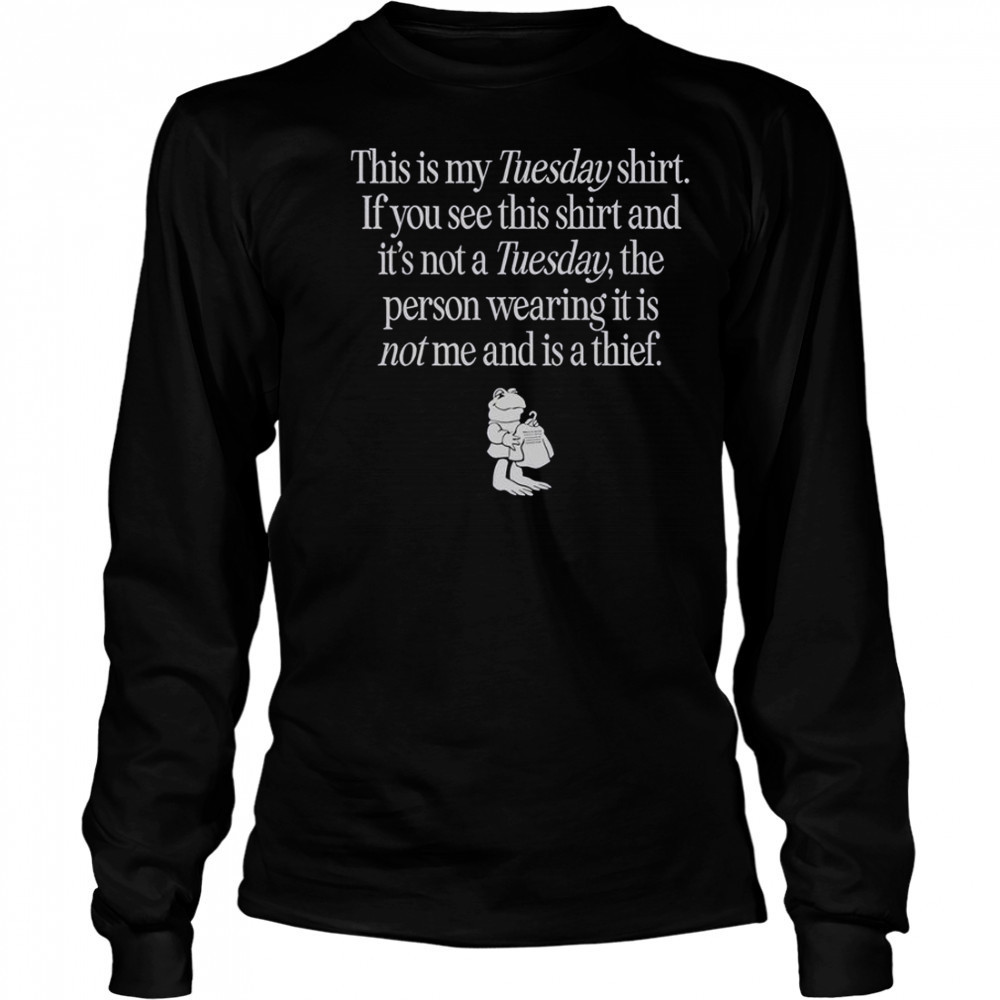 This Is My Tuesday Shirt If You See This Shirt Not Tuesday The Person Wearing It Is Not Me T-Shirt Long Sleeved
