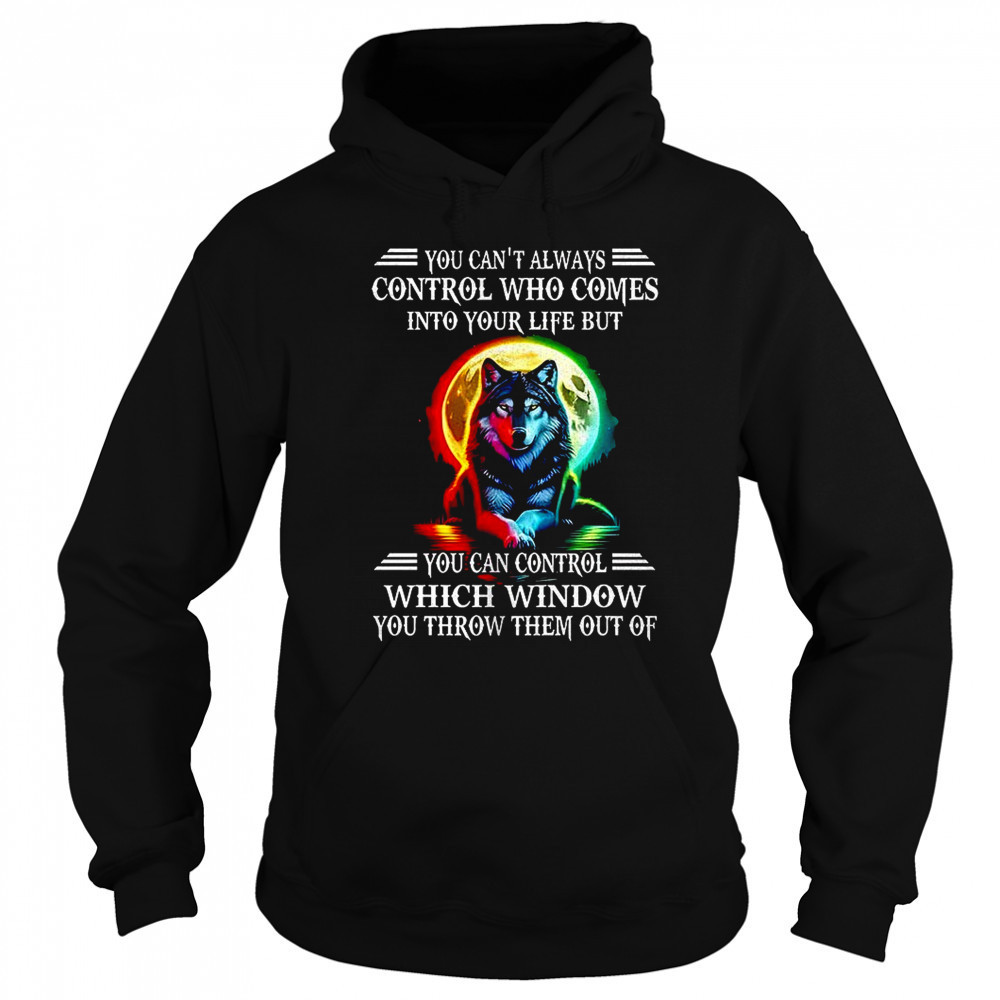 Wolf you can’t always control who comes into your life shirt Sweatshirt