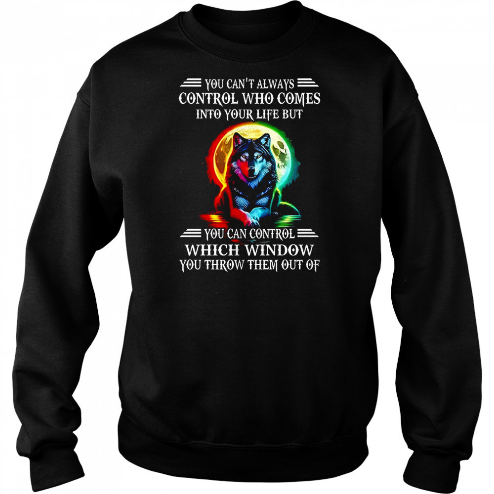 Wolf you can’t always control who comes into your life shirt Hoodie