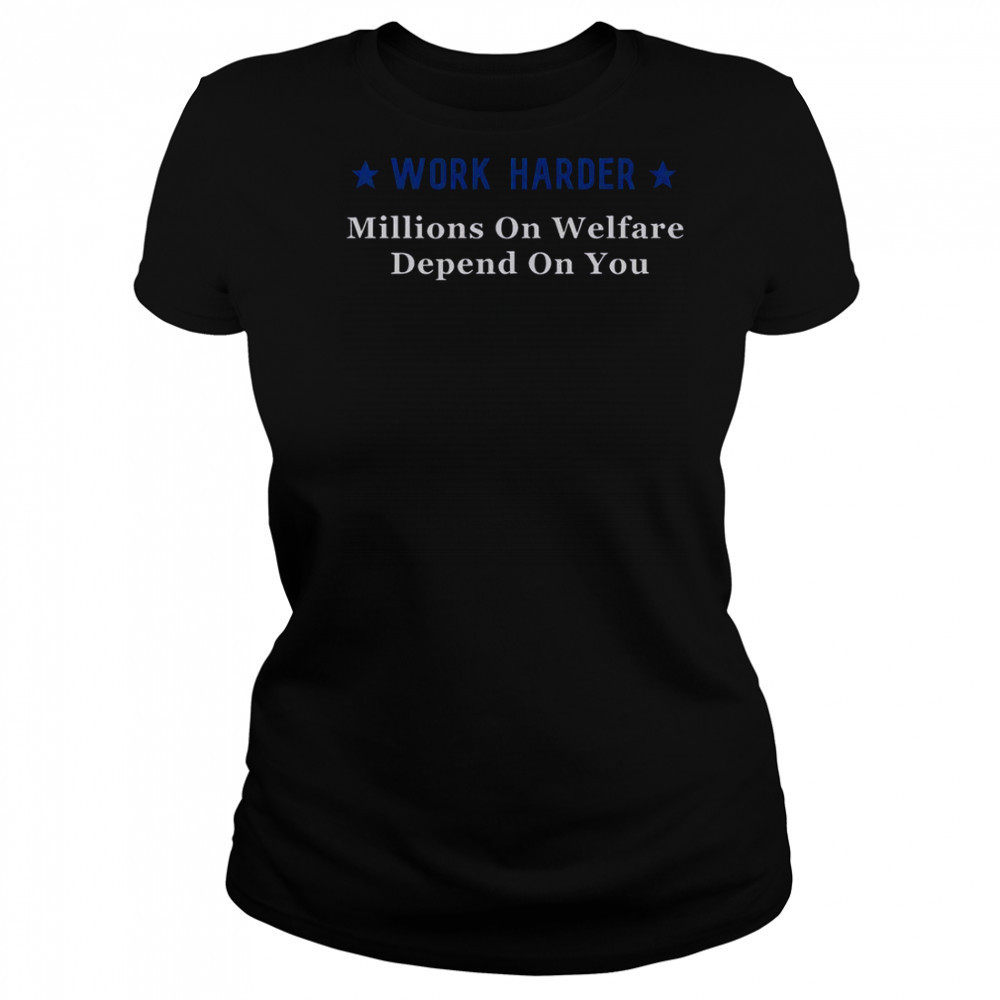 Work Harder Millions On Welfare Depend On You T-Shirt Women's T-shirt