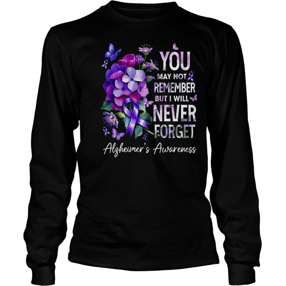 You May Not Remember But I Will Never Forget Alzheimer shirt Long Sleeved