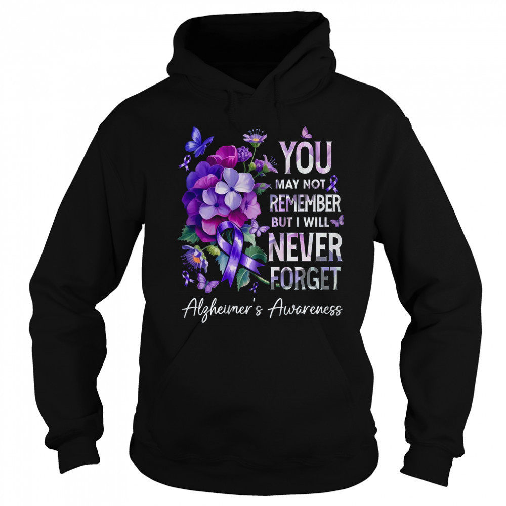 You May Not Remember But I Will Never Forget Alzheimer shirt Sweatshirt