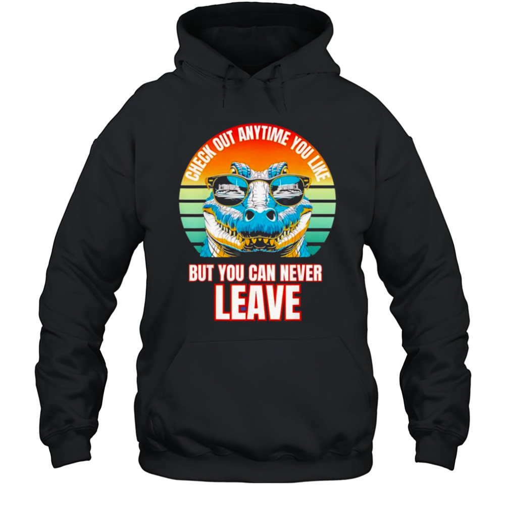 Alligator check out any time you like but you can never leave retro shirt Hoodie