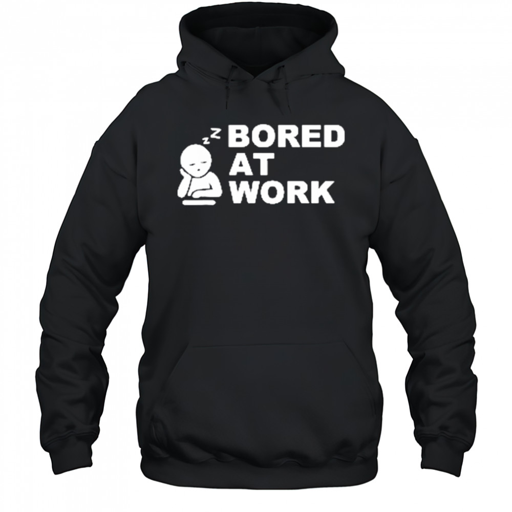 Bored at Work Saying For Lazy Office Humor shirt Hoodie
