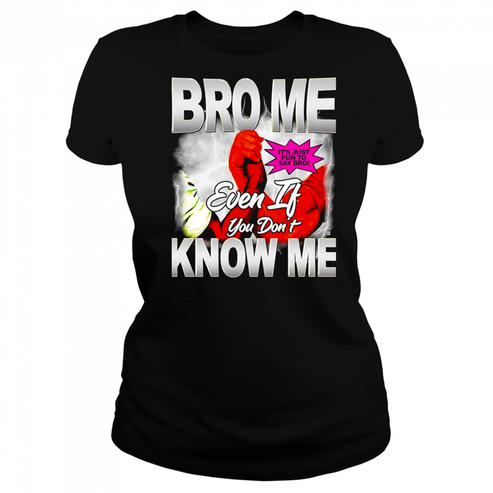 Bro me even if you don’t know me shirt Women's T-shirt