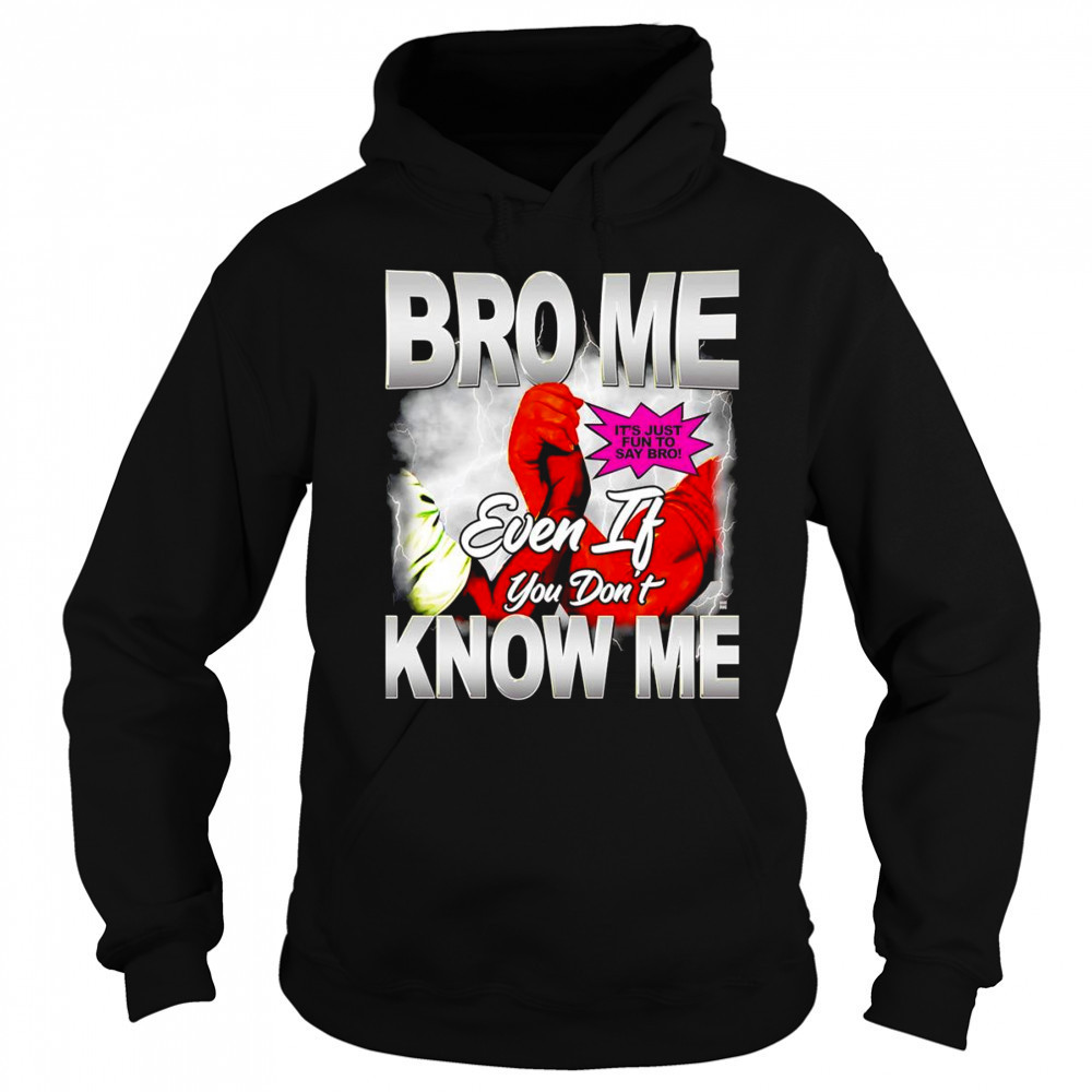 Bro me even if you don’t know me shirt Sweatshirt