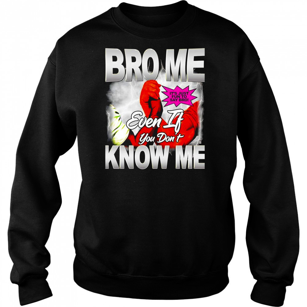 Bro me even if you don’t know me shirt Hoodie