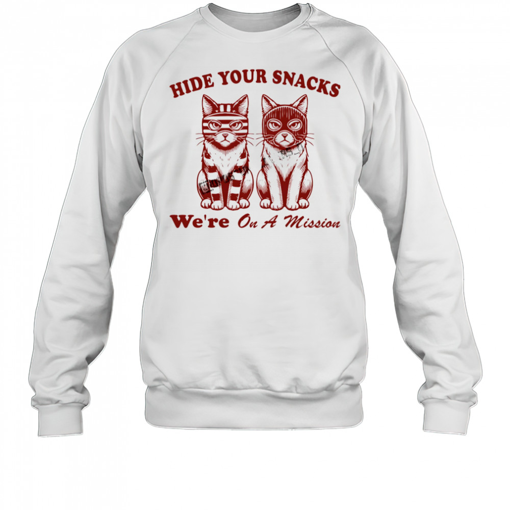 Cat hide your snacks we’re on a mission shirt Sweatshirt