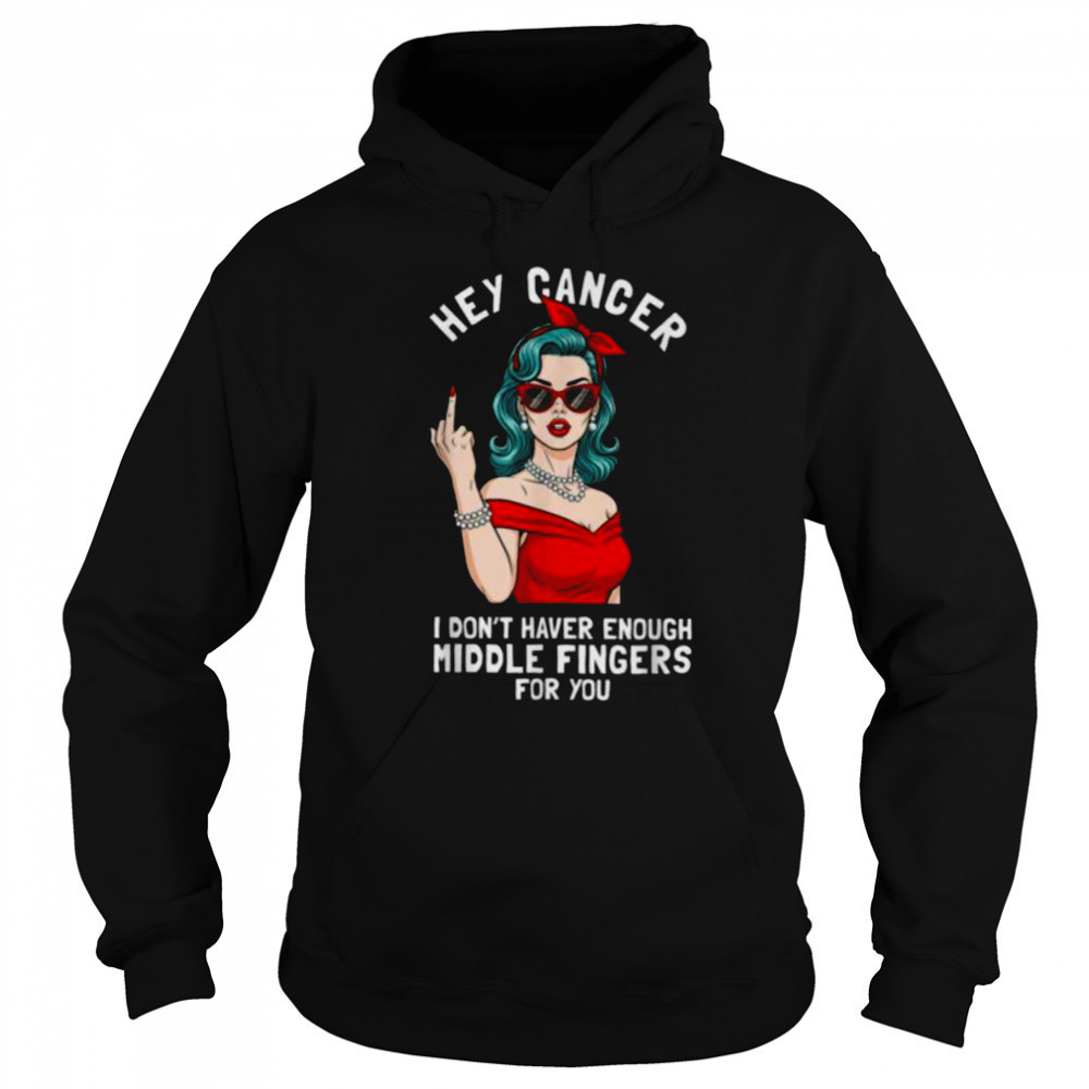 Cool Hey Cancer I Don’t Have Enough Middle Finger Fck Cancer T Shirt Sweatshirt