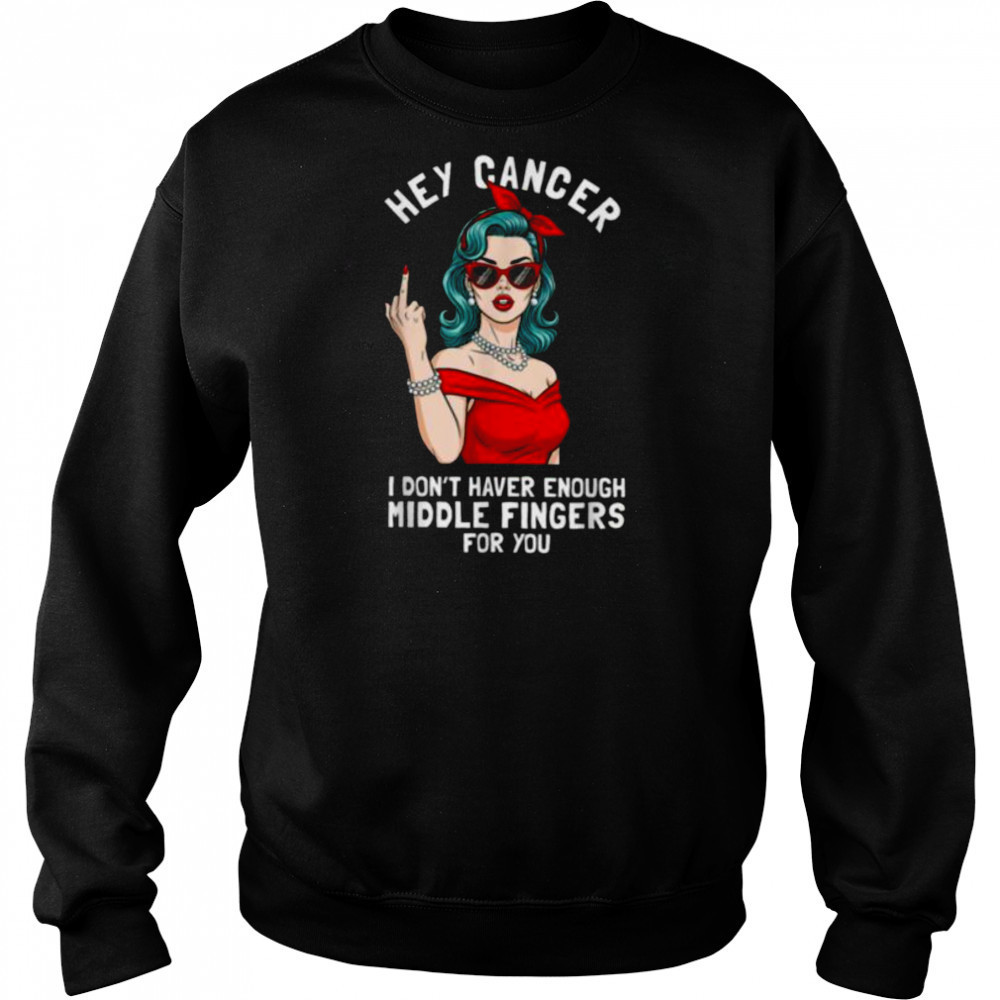 Cool Hey Cancer I Don’t Have Enough Middle Finger Fck Cancer T Shirt Hoodie