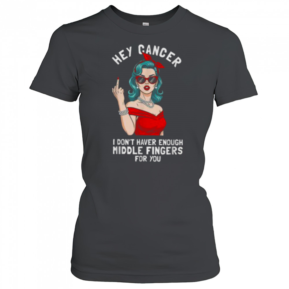 Cool Hey Cancer I Don’t Have Enough Middle Finger Fck Cancer T Shirt Women's T-shirt