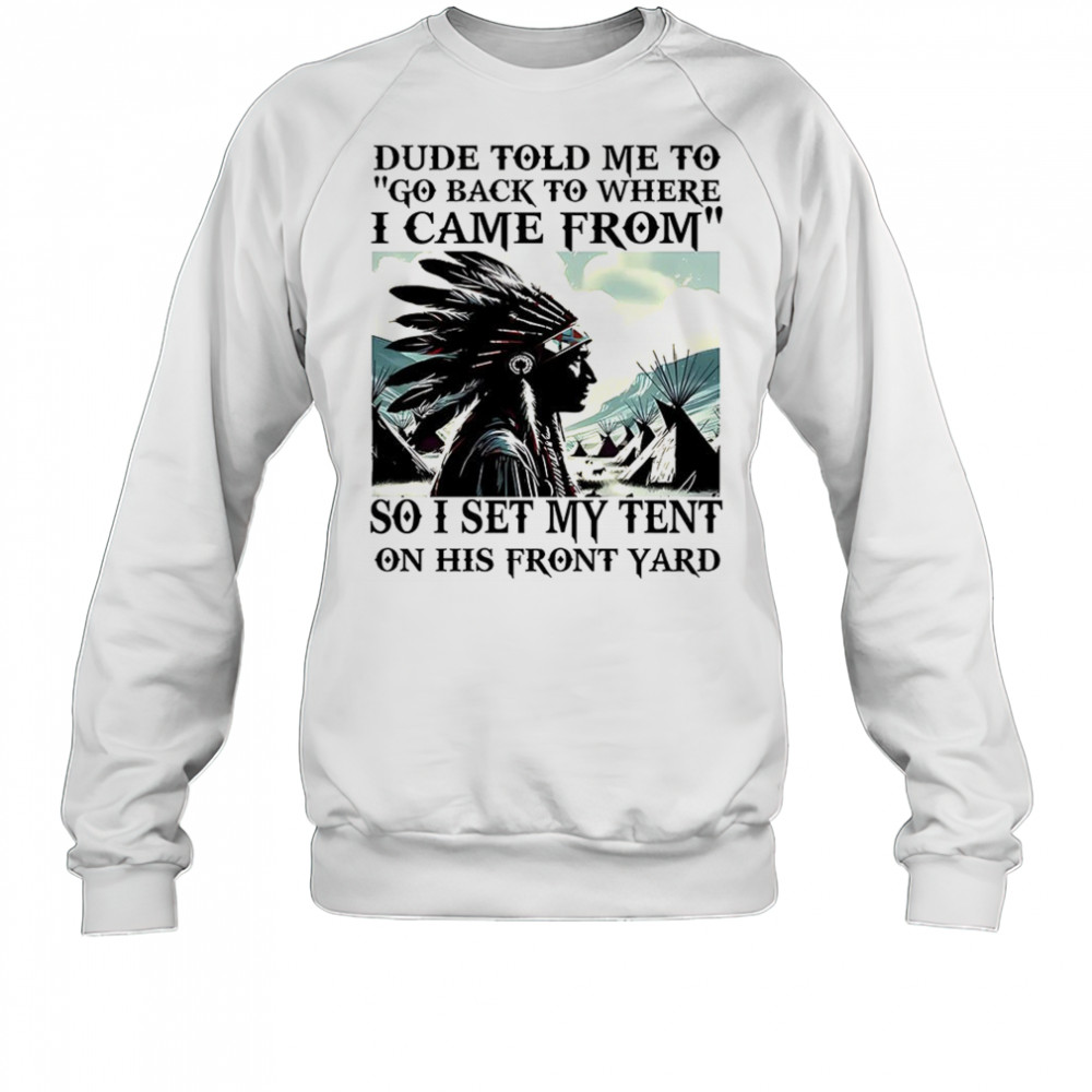 Dude told me to go back to where i came from shirt Sweatshirt