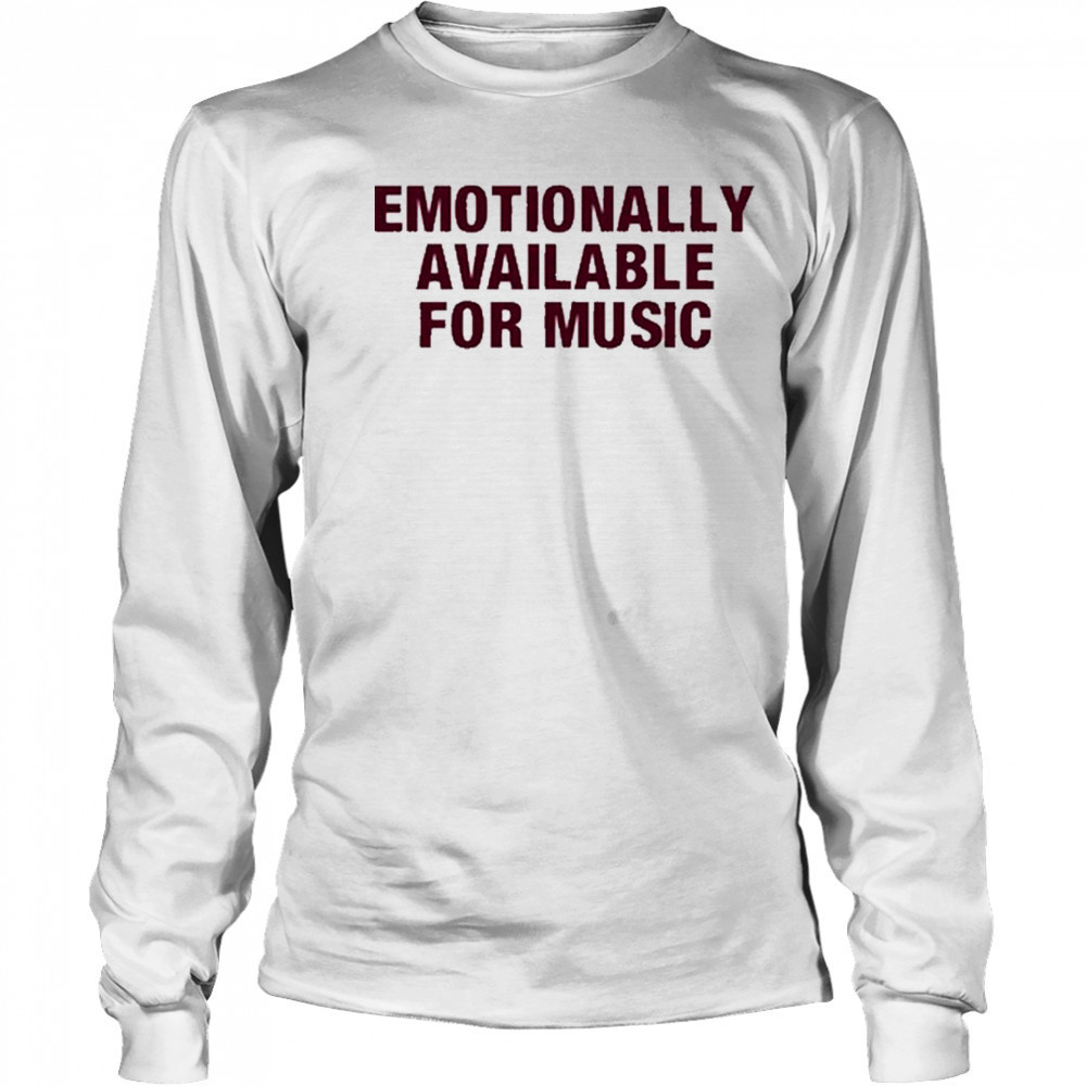 Emotionally Available For Music T-Shirt Long Sleeved