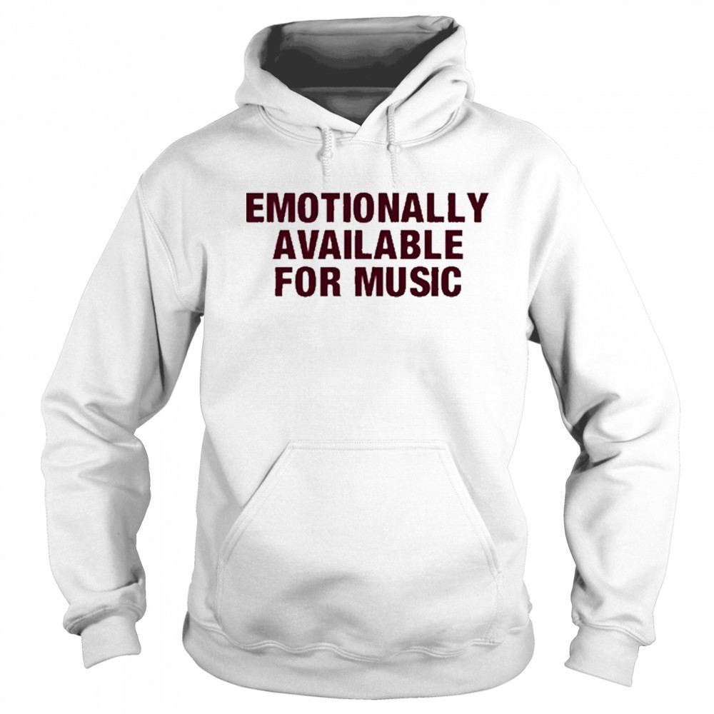 Emotionally Available For Music T-Shirt Sweatshirt
