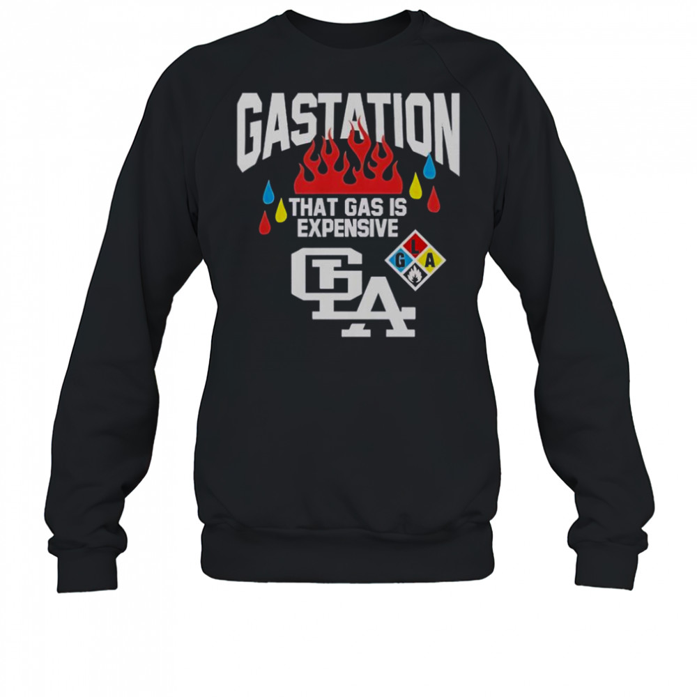 Gastation LA That Gas Is Expensive T-Shirt Sweatshirt