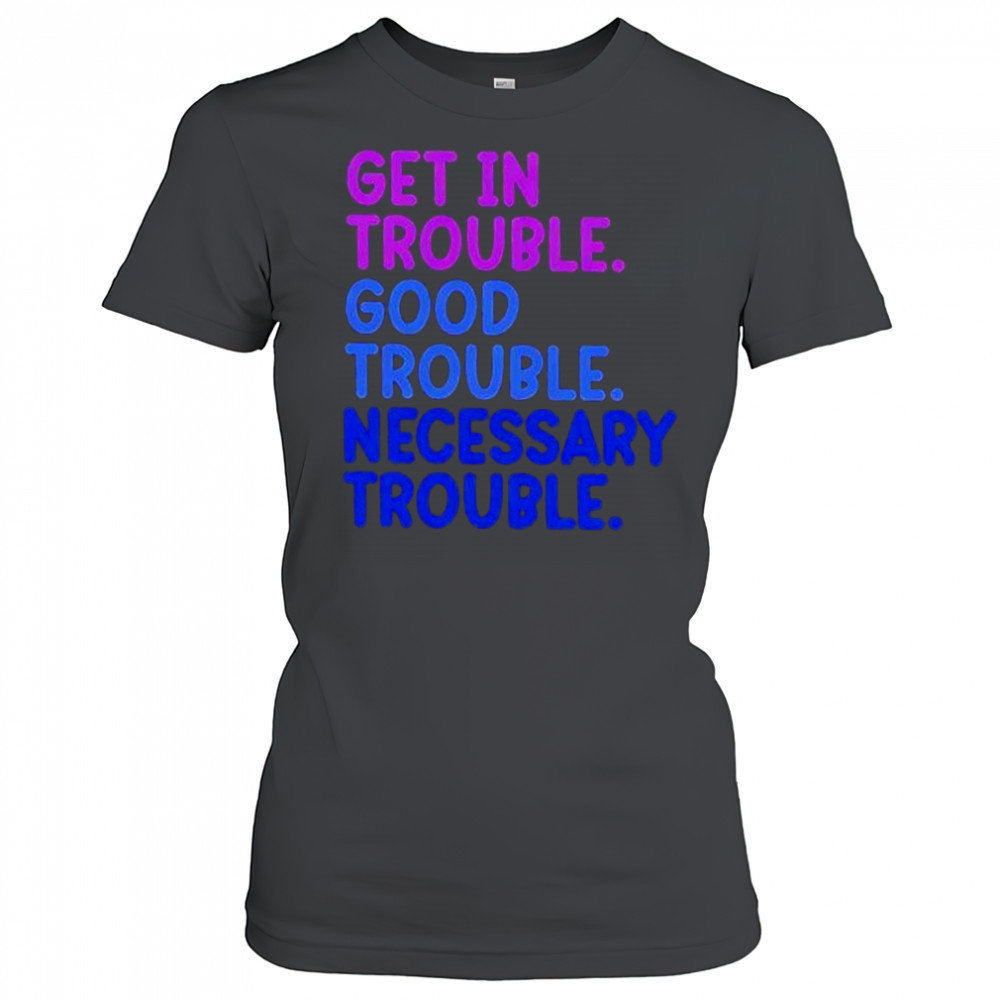 Get In Trouble Good Trouble Necessary Trouble shirt Women's T-shirt