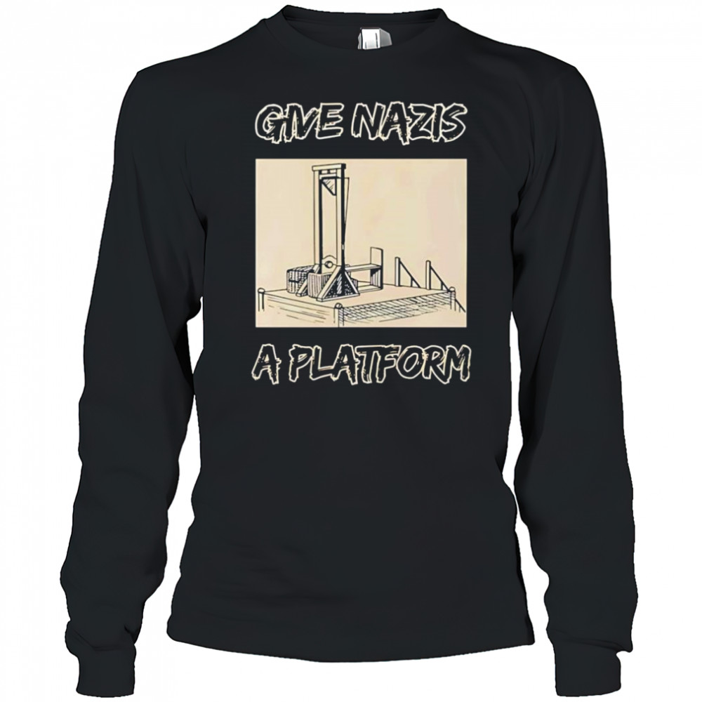 Give Nazis a platform shirt Long Sleeved