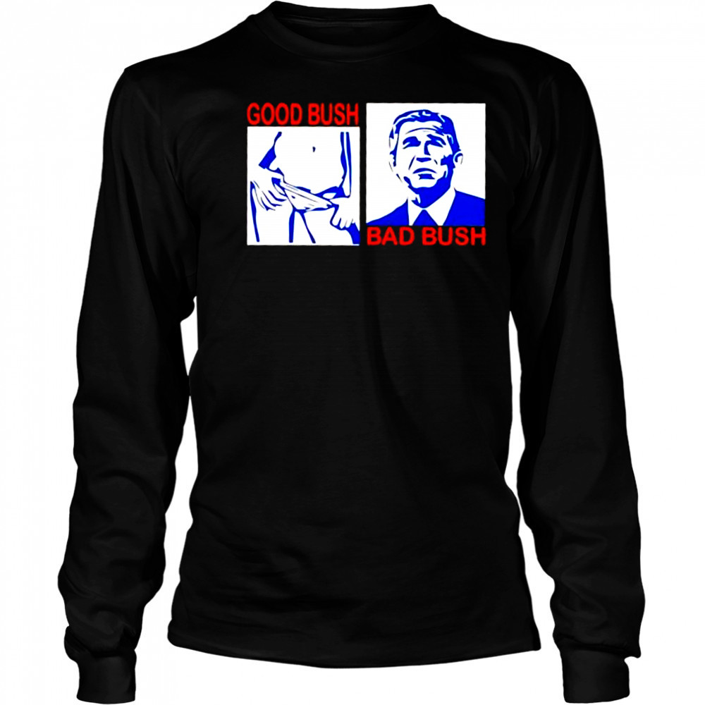 Good Bush Bad Bush era shirt Long Sleeved